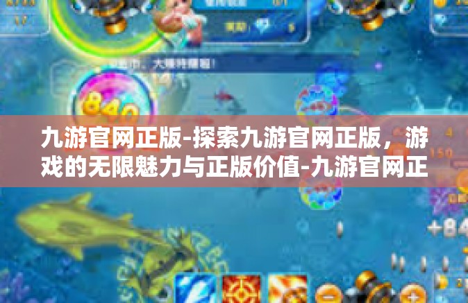九游官网正版-探索九游官网正版，游戏的无限魅力与正版价值-九游官网正版