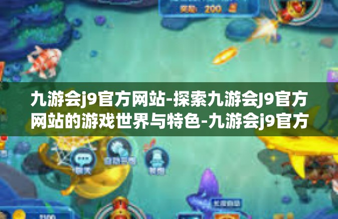 九游会j9官方网站-探索九游会J9官方网站的游戏世界与特色-九游会j9官方网站