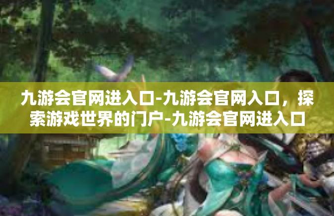 九游会官网进入口-九游会官网入口，探索游戏世界的门户-九游会官网进入口