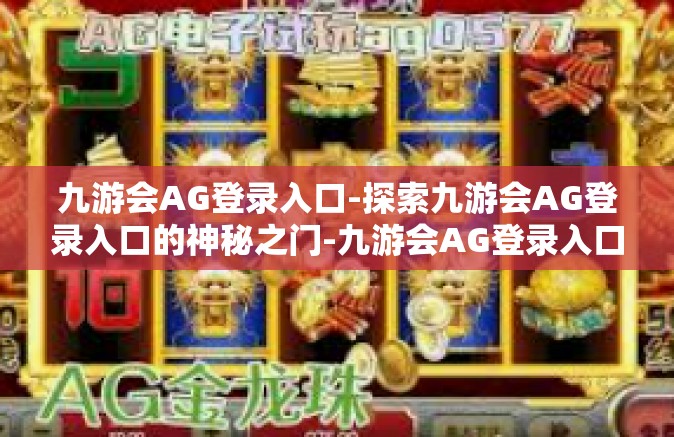 九游会AG登录入口-探索九游会AG登录入口的神秘之门-九游会AG登录入口