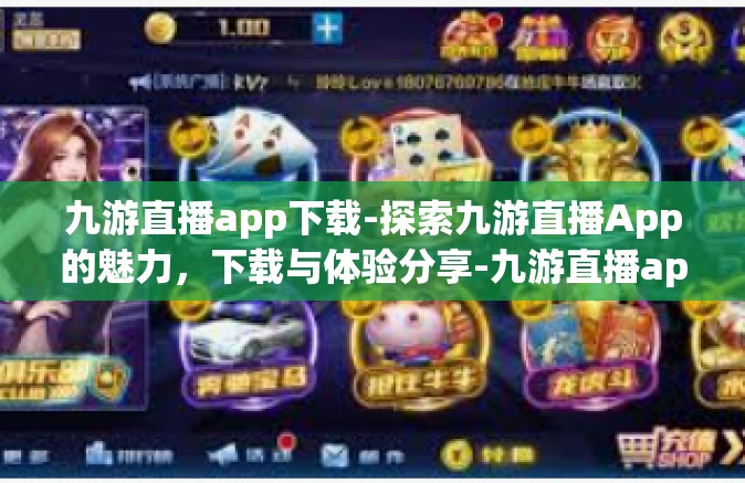 九游直播app下载-探索九游直播App的魅力，下载与体验分享-九游直播app下载