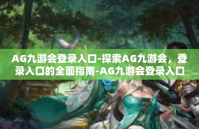 AG九游会登录入口-探索AG九游会，登录入口的全面指南-AG九游会登录入口