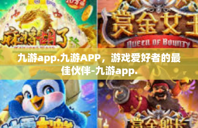 九游app.九游APP，游戏爱好者的最佳伙伴-九游app.