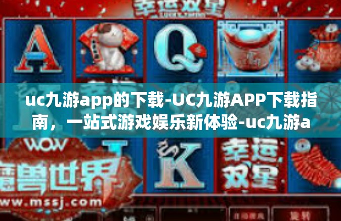 uc九游app的下载-UC九游APP下载指南，一站式游戏娱乐新体验-uc九游app的下载