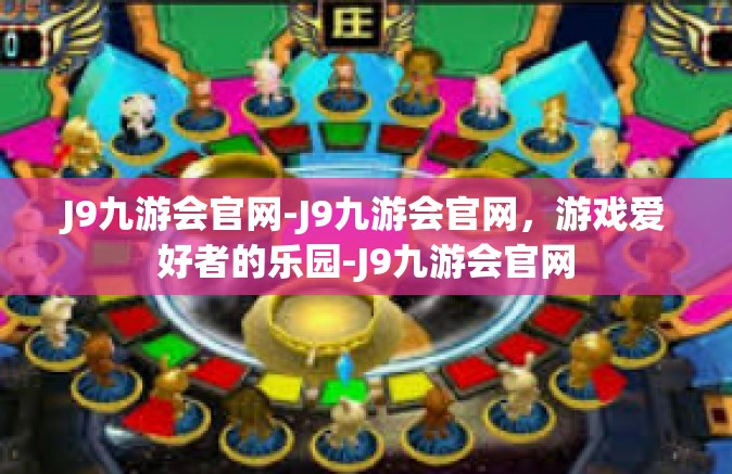 J9九游会官网-J9九游会官网，游戏爱好者的乐园-J9九游会官网