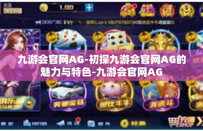 九游会官网AG-初探九游会官网AG的魅力与特色-九游会官网AG