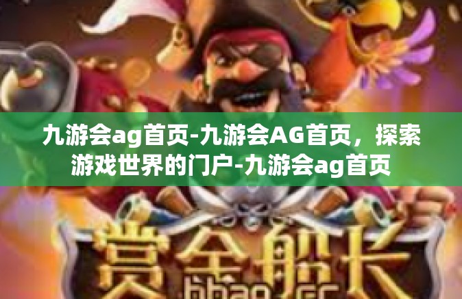 九游会ag首页-九游会AG首页，探索游戏世界的门户-九游会ag首页