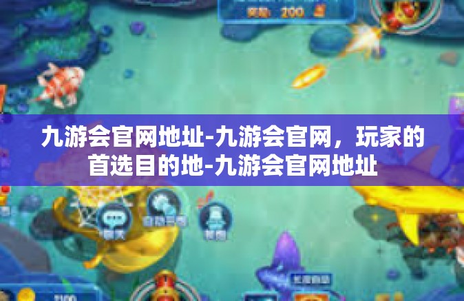 九游会官网地址-九游会官网，玩家的首选目的地-九游会官网地址