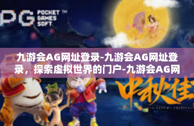 九游会AG网址登录-九游会AG网址登录，探索虚拟世界的门户-九游会AG网址登录