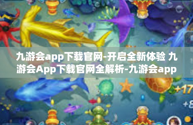 九游会app下载官网-开启全新体验 九游会App下载官网全解析-九游会app下载官网