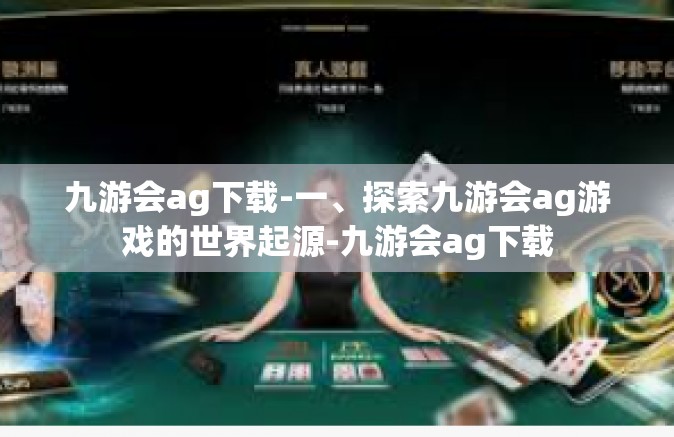 九游会ag下载-一、探索九游会ag游戏的世界起源-九游会ag下载