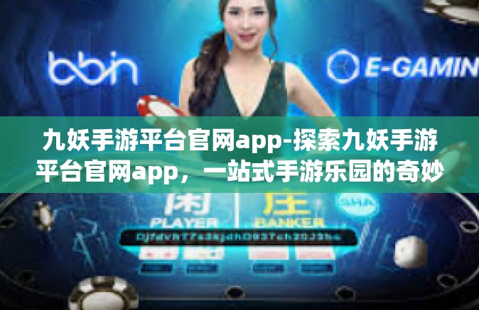九妖手游平台官网app-探索九妖手游平台官网app，一站式手游乐园的奇妙世界-九妖手游平台官网app