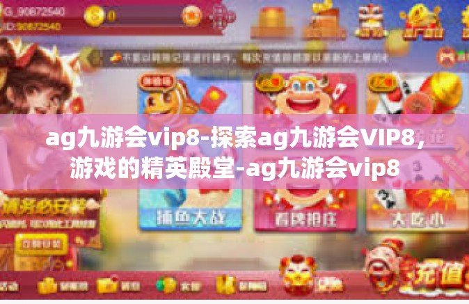 ag九游会vip8-探索ag九游会VIP8，游戏的精英殿堂-ag九游会vip8