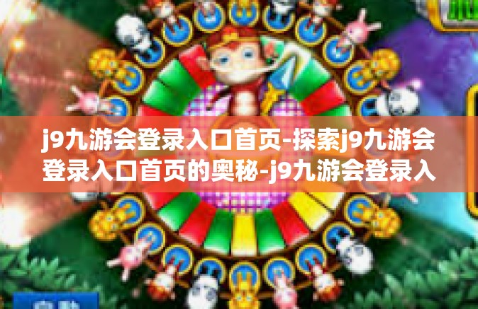 j9九游会登录入口首页-探索j9九游会登录入口首页的奥秘-j9九游会登录入口首页