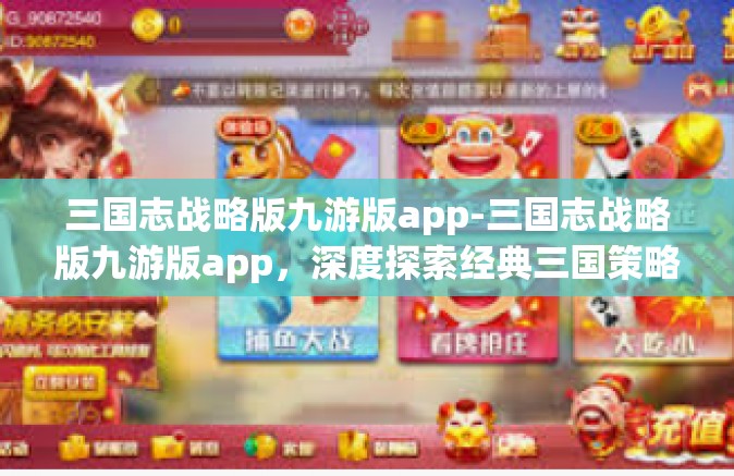 三国志战略版九游版app-三国志战略版九游版app，深度探索经典三国策略游戏-三国志战略版九游版app