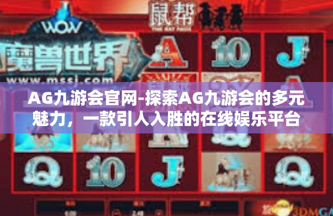 AG九游会官网-探索AG九游会的多元魅力，一款引人入胜的在线娱乐平台-AG九游会官网