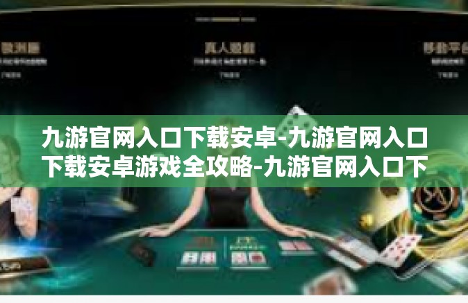 九游官网入口下载安卓-九游官网入口下载安卓游戏全攻略-九游官网入口下载安卓