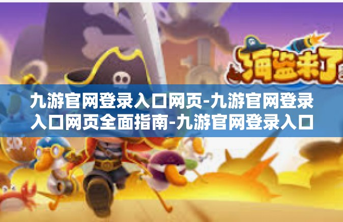 九游官网登录入口网页-九游官网登录入口网页全面指南-九游官网登录入口网页