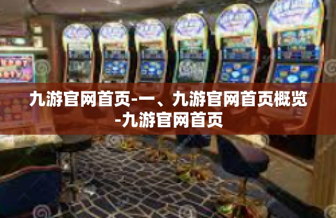 九游官网首页-一、九游官网首页概览-九游官网首页