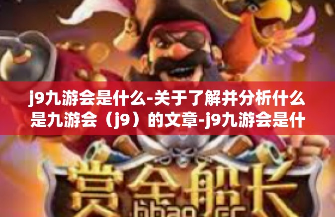 j9九游会是什么-关于了解并分析什么是九游会（j9）的文章-j9九游会是什么