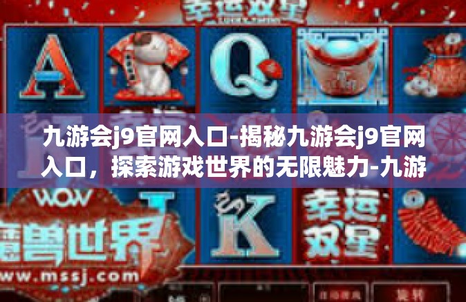 九游会j9官网入口-揭秘九游会j9官网入口，探索游戏世界的无限魅力-九游会j9官网入口