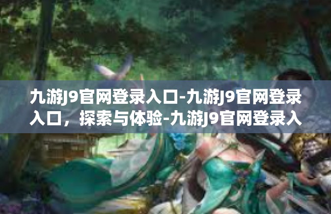 九游J9官网登录入口-九游J9官网登录入口，探索与体验-九游J9官网登录入口