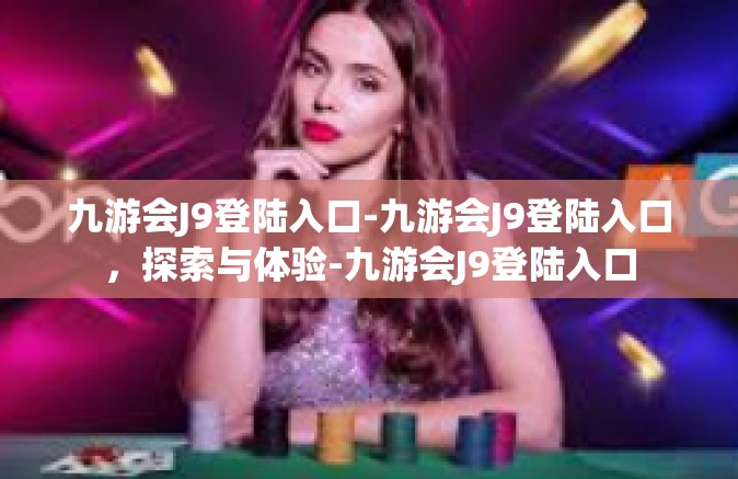九游会J9登陆入口-九游会J9登陆入口，探索与体验-九游会J9登陆入口