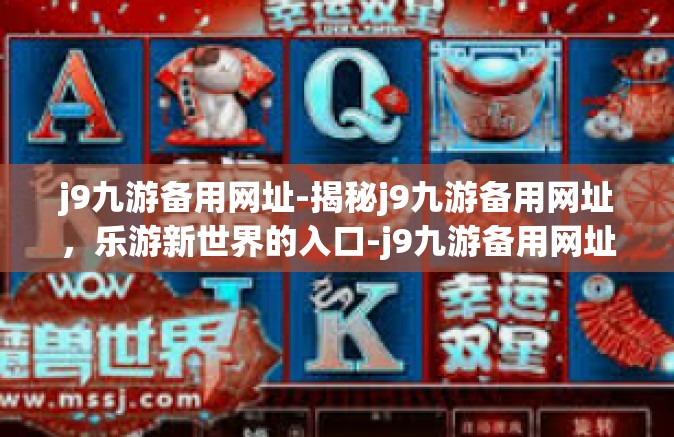 j9九游备用网址-揭秘j9九游备用网址，乐游新世界的入口-j9九游备用网址