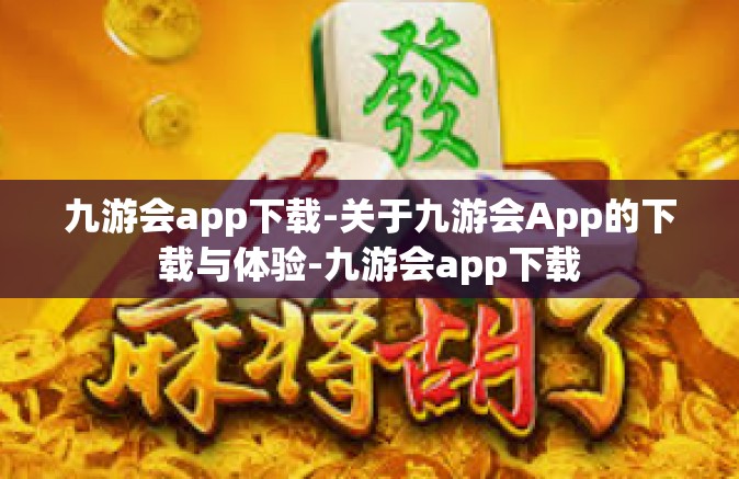 九游会app下载-关于九游会App的下载与体验-九游会app下载
