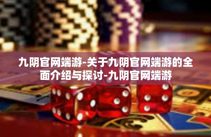 九阴官网端游-关于九阴官网端游的全面介绍与探讨-九阴官网端游
