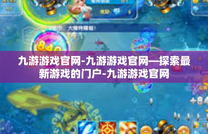 九游游戏官网-九游游戏官网—探索最新游戏的门户-九游游戏官网