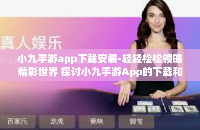 小九手游app下载安装-轻轻松松领略精彩世界 探讨小九手游App的下载和安装步骤-小九手游app下载安装