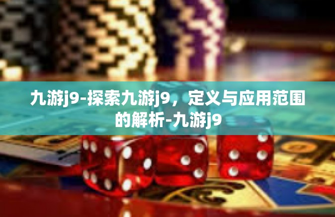 九游j9-探索九游j9，定义与应用范围的解析-九游j9