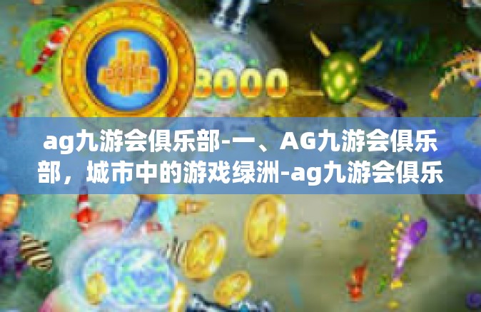 ag九游会俱乐部-一、AG九游会俱乐部，城市中的游戏绿洲-ag九游会俱乐部