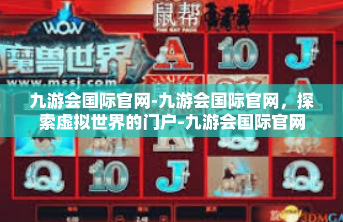 九游会国际官网-九游会国际官网，探索虚拟世界的门户-九游会国际官网