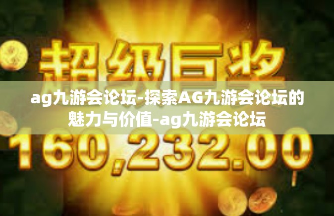 ag九游会论坛-探索AG九游会论坛的魅力与价值-ag九游会论坛