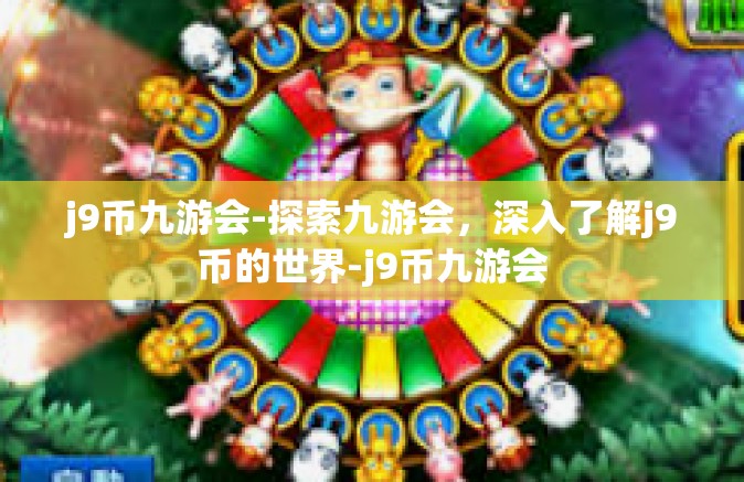 j9币九游会-探索九游会，深入了解j9币的世界-j9币九游会