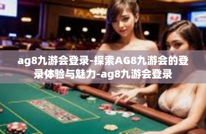 ag8九游会登录-探索AG8九游会的登录体验与魅力-ag8九游会登录