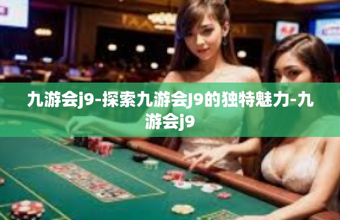 九游会j9-探索九游会J9的独特魅力-九游会j9