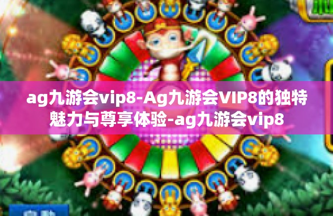ag九游会vip8-Ag九游会VIP8的独特魅力与尊享体验-ag九游会vip8
