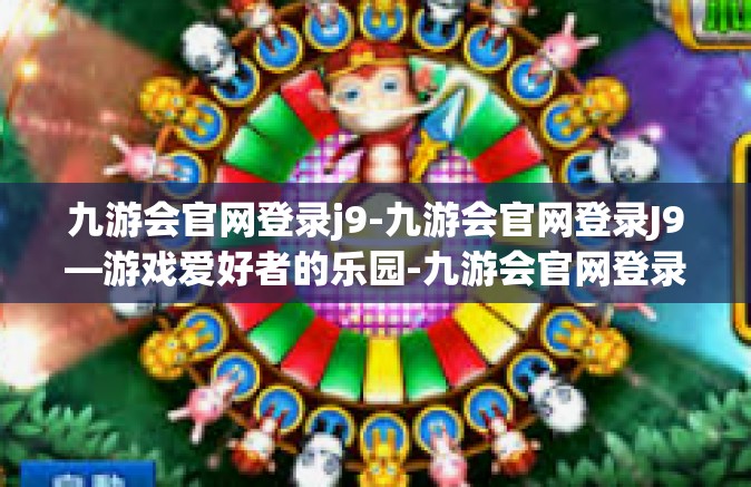 九游会官网登录j9-九游会官网登录J9—游戏爱好者的乐园-九游会官网登录j9