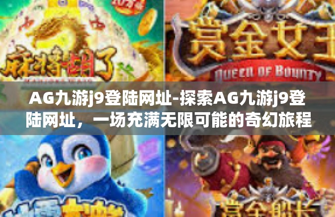 AG九游j9登陆网址-探索AG九游j9登陆网址，一场充满无限可能的奇幻旅程-AG九游j9登陆网址