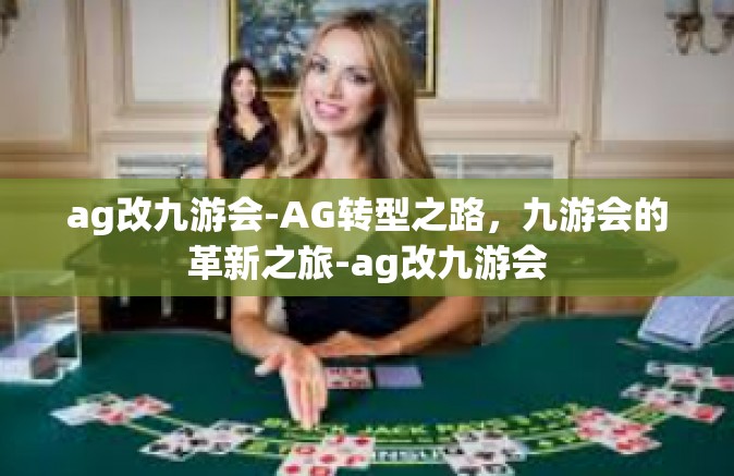 ag改九游会-AG转型之路，九游会的革新之旅-ag改九游会