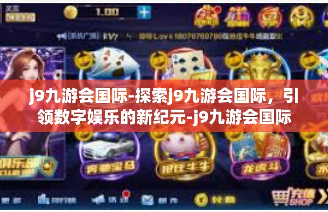 j9九游会国际-探索j9九游会国际，引领数字娱乐的新纪元-j9九游会国际