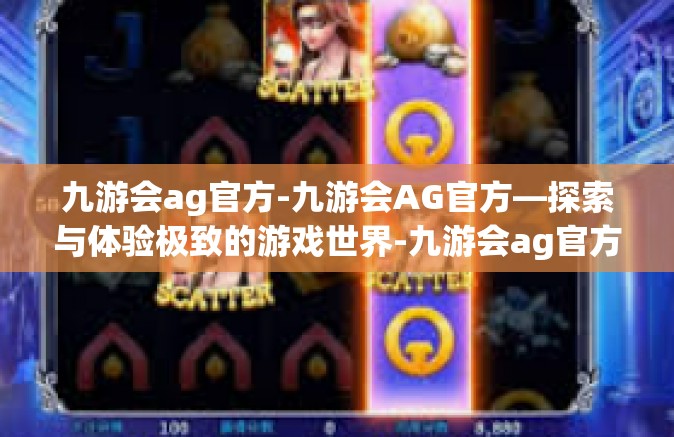 九游会ag官方-九游会AG官方—探索与体验极致的游戏世界-九游会ag官方
