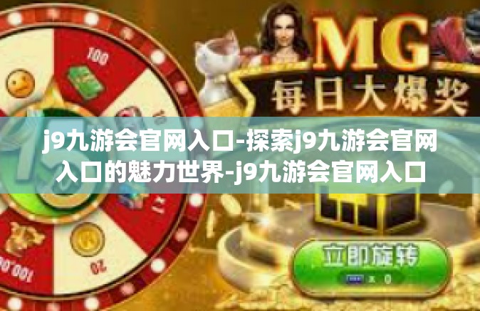 j9九游会官网入口-探索j9九游会官网入口的魅力世界-j9九游会官网入口