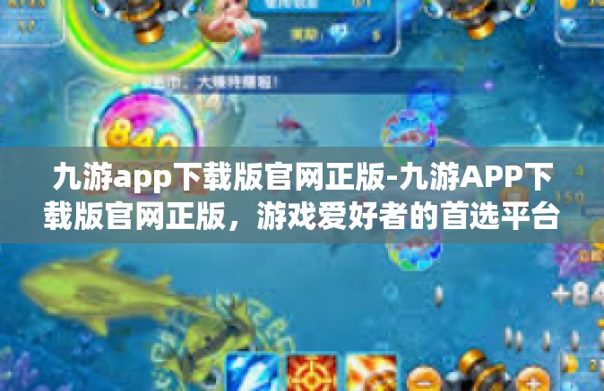 九游app下载版官网正版-九游APP下载版官网正版，游戏爱好者的首选平台-九游app下载版官网正版