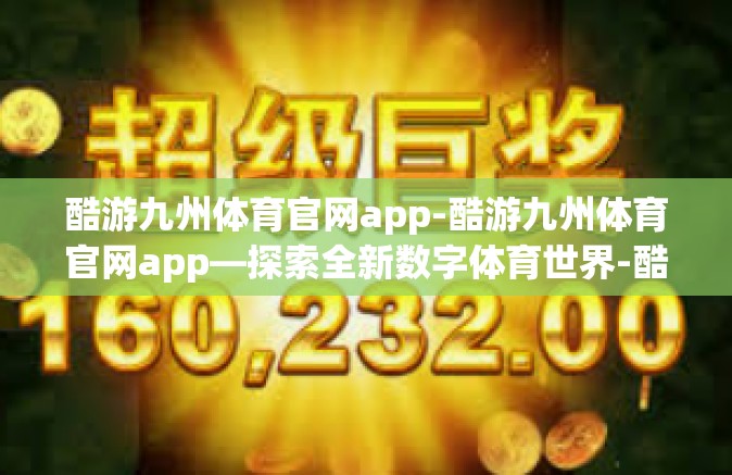 酷游九州体育官网app-酷游九州体育官网app—探索全新数字体育世界-酷游九州体育官网app